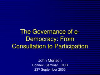 The Governance of e-Democracy: From Consultation to Participation