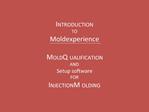 INTRODUCTION TO Moldexperience MOLD QUALIFICATION AND Setup software FOR INJECTION MOLDING