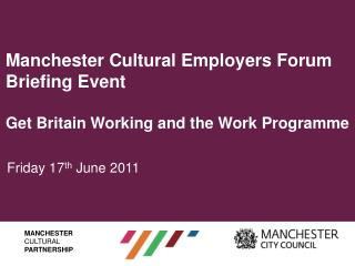 Manchester Cultural Employers Forum Briefing Event Get Britain Working and the Work Programme