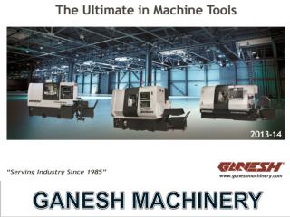 The Ultimate in Machine Tools: Ganesh Machinery