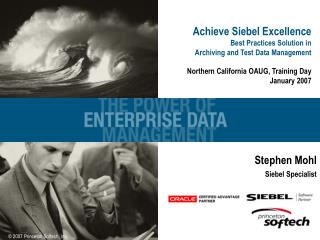 Achieve Siebel Excellence Best Practices Solution in Archiving and Test Data Management Northern California OAUG, Traini