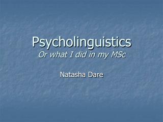 Psycholinguistics Or what I did in my MSc