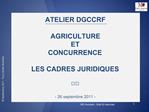 ATELIER DGCCRF AGRICULTURE ET CONCURRENCE LES CADRES JURIDIQUES - 26 septembre 2011 -