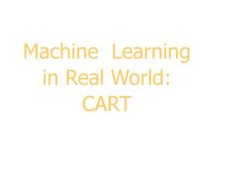 Machine Learning in Real World: CART