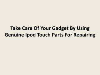 Take Care Of Your Gadget By Using Genuine Ipod Touch Parts F