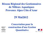R seau R gional des Gestionnaires de Milieux Aquatiques Provence Alpes C te dAzur 29 Mai 2012