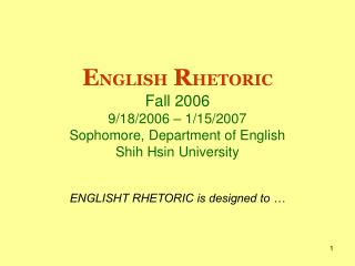 E NGLISH R HETORIC Fall 2006 9/18/2006 – 1/15/2007 Sophomore, Department of English Shih Hsin University