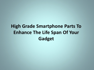 High Grade Smartphone Parts To Enhance The Life Span Of Your