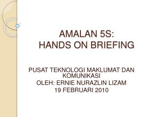 AMALAN 5S: HANDS ON BRIEFING