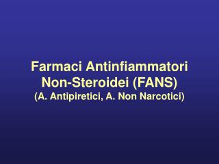 Farmaci Antinfiammatori Non-Steroidei (FANS) (A. Antipiretici, A. Non Narcotici)