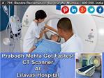 Prabodh Mehta Got Fastest CT Scanner At Lilavati Hospital