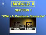 MODULO II SECCION 1 FDA y la Prueba de Disoluci n