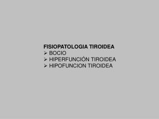 FISIOPATOLOGIA TIROIDEA BOCIO HIPERFUNCIÓN TIROIDEA HIPOFUNCION TIROIDEA