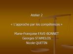 Atelier 2 L approche par les comp tences Marie-Fran oise FAVE-BONNET Georges STAMELOS Nicole QUETIN