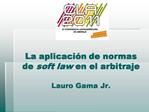 La aplicaci n de normas de soft law en el arbitraje Lauro Gama Jr.
