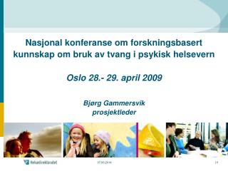Nasjonal konferanse om forskningsbasert kunnskap om bruk av tvang i psykisk helsevern Oslo 28.- 29. april 2009 Bjørg Ga