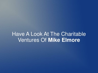 Have A Look At The Charitable Ventures Of Mike Elmore