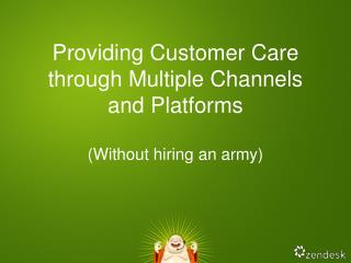 Providing Customer C are through Multiple Channels and Platforms (Without hiring an army)