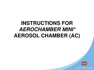 INSTRUCTIONS FOR AEROCHAMBER MINI* AEROSOL CHAMBER (AC)