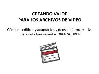 CREANDO VALOR PARA LOS ARCHIVOS DE VIDEO Cómo recodificar y adaptar los vídeos de forma masiva utilizando herramientas