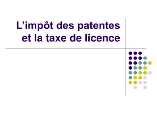 L’impôt des patentes et la taxe de licence