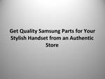 Get Quality Samsung Parts for Your Stylish Handset from an A