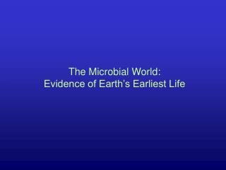 The Microbial World: Evidence of Earth’s Earliest Life