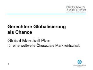 Gerechtere Globalisierung als Chance Global Marshall Plan für eine weltweite Ökosoziale Marktwirtschaft