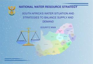 NATIONAL WATER RESOURCE STRATEGY SOUTH AFRICA’S WATER SITUATION AND STRATEGIES TO BALANCE SUPPLY AND DEMAND GOURITZ WMA