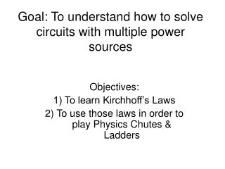 Goal: To understand how to solve circuits with multiple power sources