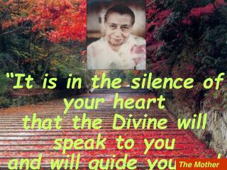 “It is in the silence of your heart that the Divine will speak to you and will guide you and will lead you to your goal