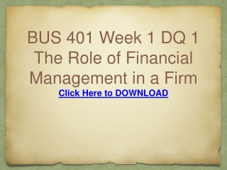 BUS 401 Week 1 DQ 1 The Role of Financial Management in a Fi