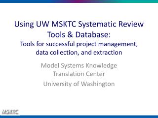 Using UW MSKTC Systematic Review Tools &amp; Database: Tools for successful project management, data collection, and ext