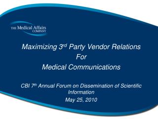 Maximizing 3 rd Party Vendor Relations For Medical Communications CBI 7 th Annual Forum on Dissemination of Scientific