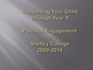Supporting Your Child through Year 9 Parental Engagement Shelley College 2009-2010