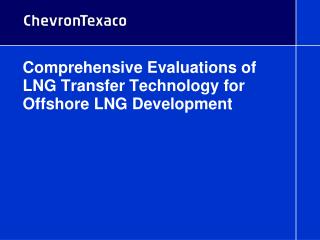 Comprehensive Evaluations of LNG Transfer Technology for Offshore LNG Development