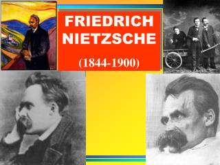 FRIEDRICH NIETZSCHE (1844-1900)