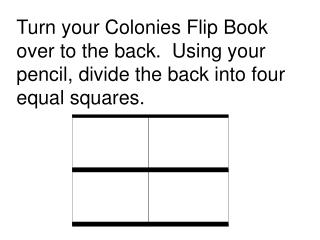 Turn your Colonies Flip Book over to the back. Using your pencil, divide the back into four equal squares.