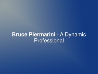 Bruce Piermarini - A Dynamic Professional