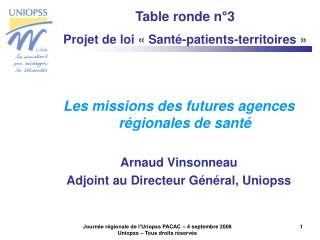 Les missions des futures agences régionales de santé Arnaud Vinsonneau Adjoint au Directeur Général, Uniopss