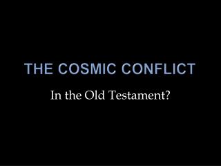 The Cosmic conflict