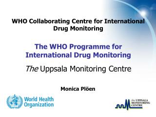 WHO Collaborating Centre for International Drug Monitoring The WHO Programme for International Drug Monitoring