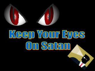 Keep Your Eyes On Satan