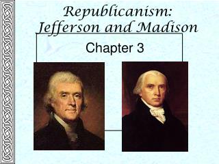 Republicanism: Jefferson and Madison