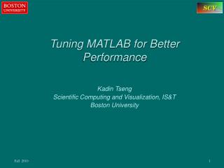 Tuning MATLAB for Better Performance Kadin Tseng Scientific Computing and Visualization, IS&amp;T Boston University