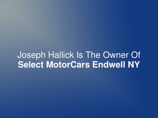Joseph Hallick Is The Owner Of Select MotorCars Endwell NY