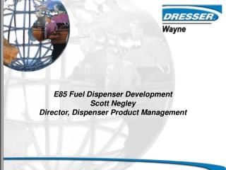 E85 Fuel Dispenser Development Scott Negley Director, Dispenser Product Management