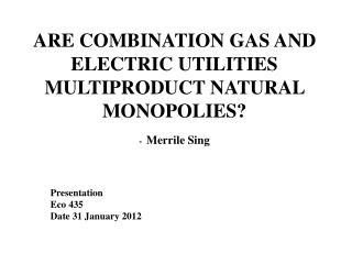 ARE COMBINATION GAS AND ELECTRIC UTILITIES MULTIPRODUCT NATURAL MONOPOLIES ? - Merrile Sing