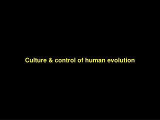 Culture &amp; control of human evolution