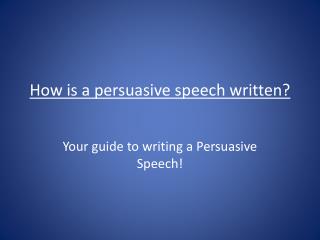 How is a persuasive speech written?